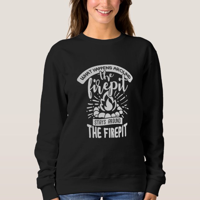 Camping What Happens Around The Fire Pit Stays App Sweatshirt (Front)