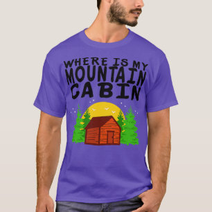 Camping Where Is My Mountain Cabin 3 T-Shirt