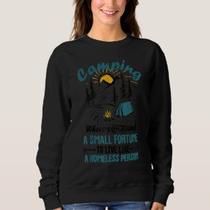 Camping Where you spend a fortune like homeless Ad Sweatshirt