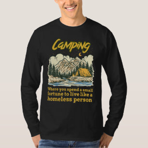 Camping Where You Spend Small Fortune To Live Like T-Shirt