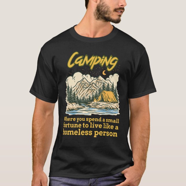 Camping Where You Spend Small Fortune To Live Like T-Shirt (Front)