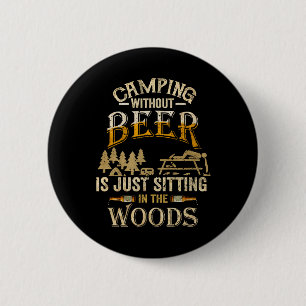 Camping Without Beer Is Just Sitting In The Woods 6 Cm Round Badge