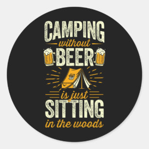 Camping Without Beer Is Just Sitting In The Woods Classic Round Sticker