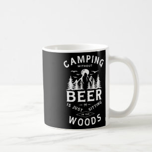 Camping Without Beer Is Just Sitting In The Woods Coffee Mug