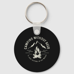 Camping Without Beer Is Just Sitting In The Woods Key Ring
