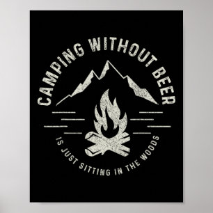 Camping Without Beer Is Just Sitting In The Woods Poster