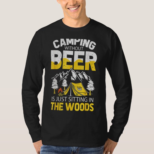 Camping Without Beer Is Just Sitting In The Woods T-Shirt (Front)