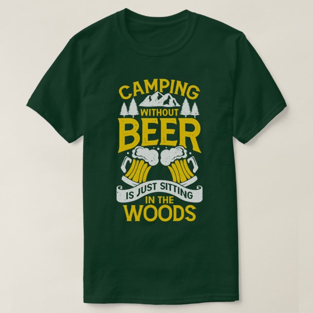 Camping Without Beer Is Just Sitting In The Woods  T-Shirt (Design Front)