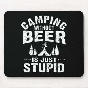 Camping Without Beer Is Just Stupid Mouse Pad