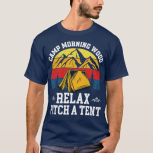 Camps Morning Wood Relax Pitch A Tent Funny Camper T-Shirt