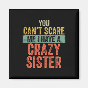 Can't Scare Me I Have A Crazy Sister Funny Bro Magnet