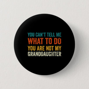 Can't Tell Me What To Do You Are Not My Grandd 6 Cm Round Badge