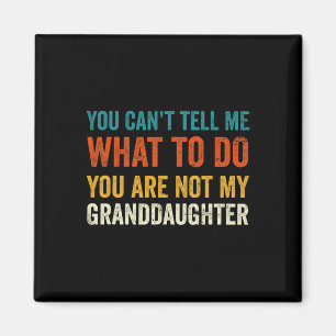 Can't Tell Me What To Do You Are Not My Grandd Magnet