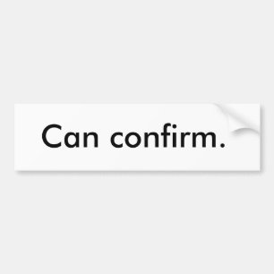 Can Confirm bumper sticker