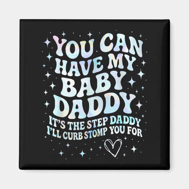 Can Have My Baby Daddy It's The Step Daddy I'll Cu Magnet (Front)