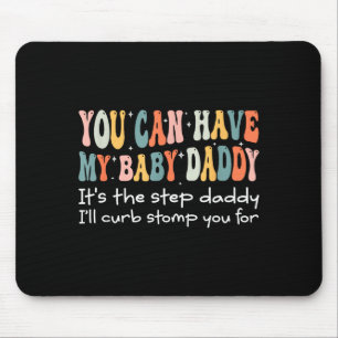 Can Have My Baby Daddy It's The Step Daddy I'll Cu Mouse Pad