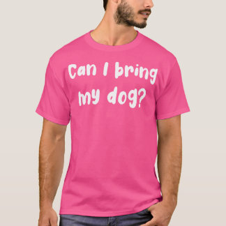 Can I Bring My Dog T-Shirt
