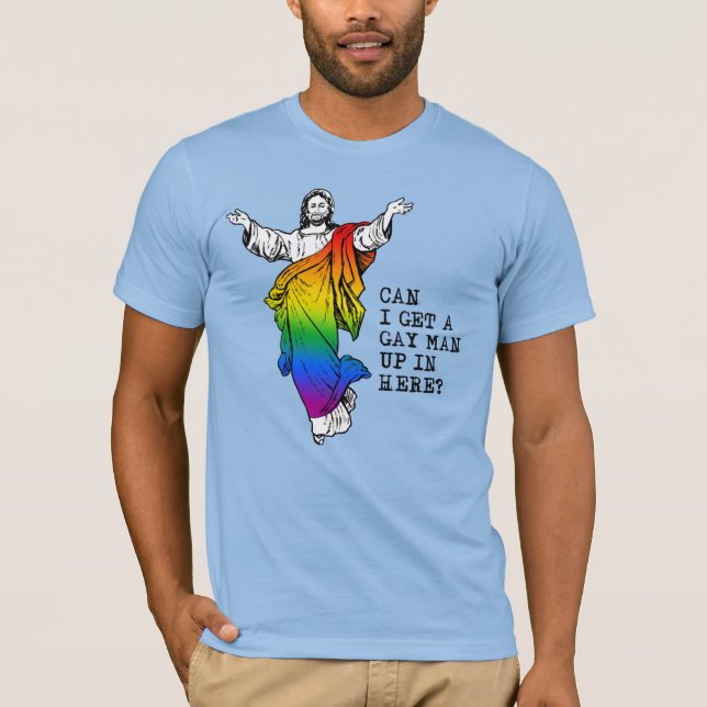Can I get a gay man up in here T-Shirt (Front)