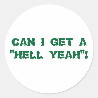 CAN I GET A "HELL YEAH"! CLASSIC ROUND STICKER