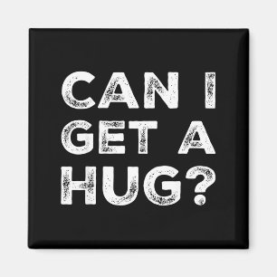 Can I Get A Hug_ Funny Quote Magnet
