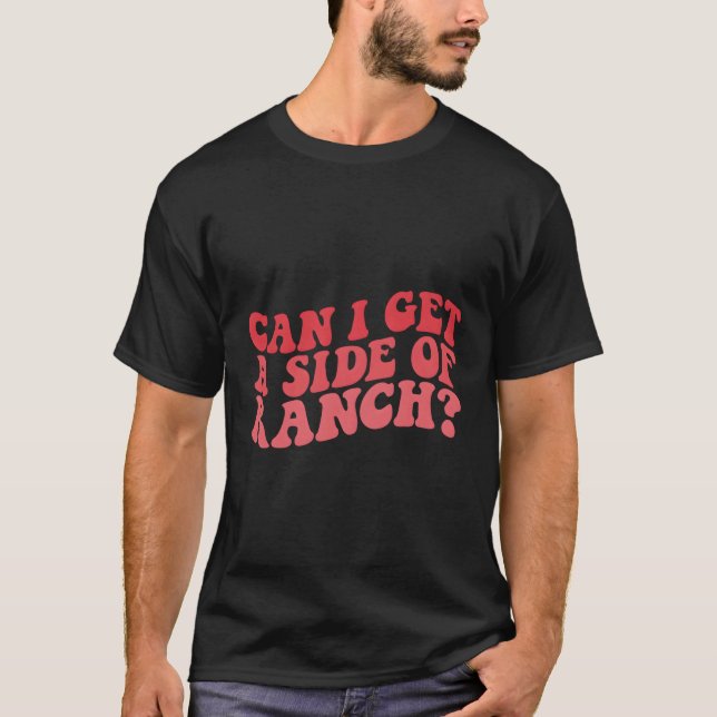 Can I Get A Side Of Ranch Sarcasm Quotes T-Shirt (Front)