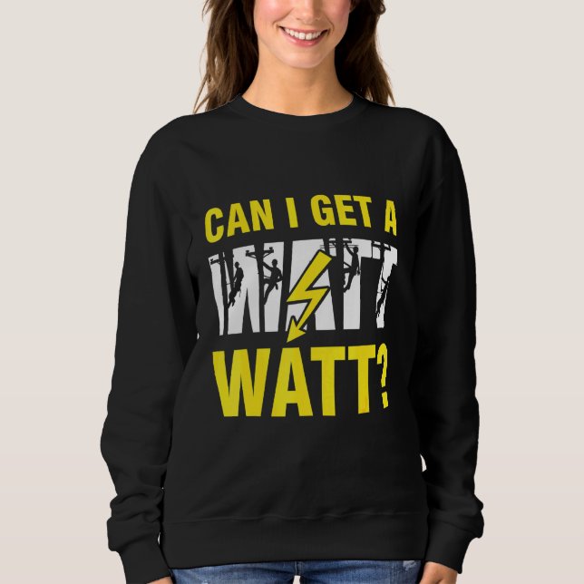 Can I Get a Watt Watt Electrician Lineman Sweatshirt (Front)