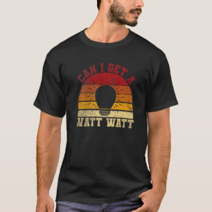 Can I Get A Watt Watt Electrician T-Shirt