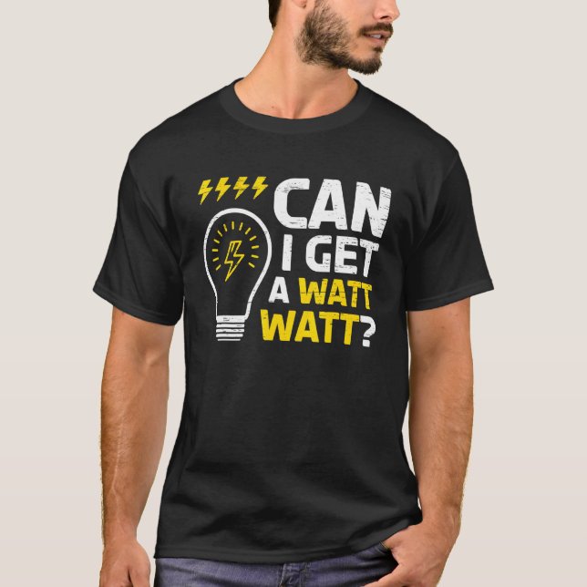 Can I Get A Watt Watt For A Craftsman Electrician T-Shirt (Front)
