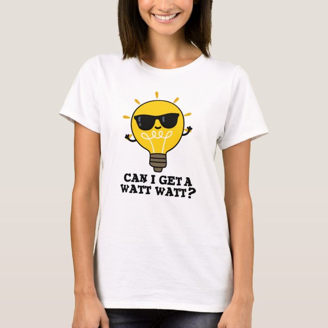 Can I Get A Watt Watt Funny Science Bulb Pun  T-Shirt (Front)