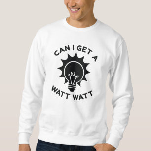 Can I Get A Watt Watt Sweatshirt