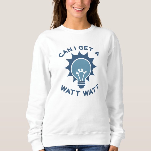 Can I Get A Watt Watt Sweatshirt (Front)