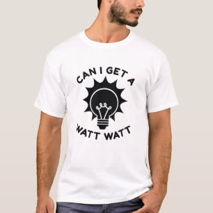 Can I Get A Watt Watt T-Shirt