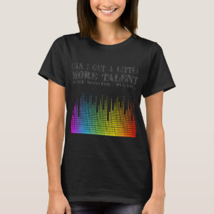 Can i get little bit more talent in my monitor ple T-Shirt