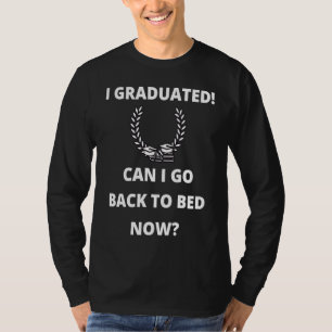 Can I Go Back to Bed  Graduation  For Him Her T-Shirt