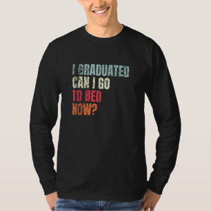 Can I Go Back To Bed Now Graduation T-Shirt