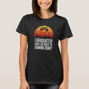 Can I Go Back To Gaming Now School Graduation Cere T-Shirt