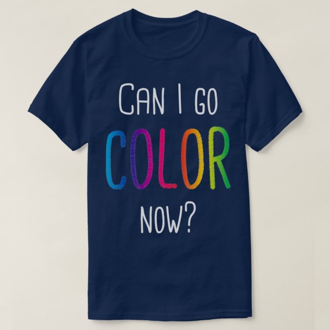 Can I Go Colour Now Adult Colouring Books T-Shirt (Design Front)