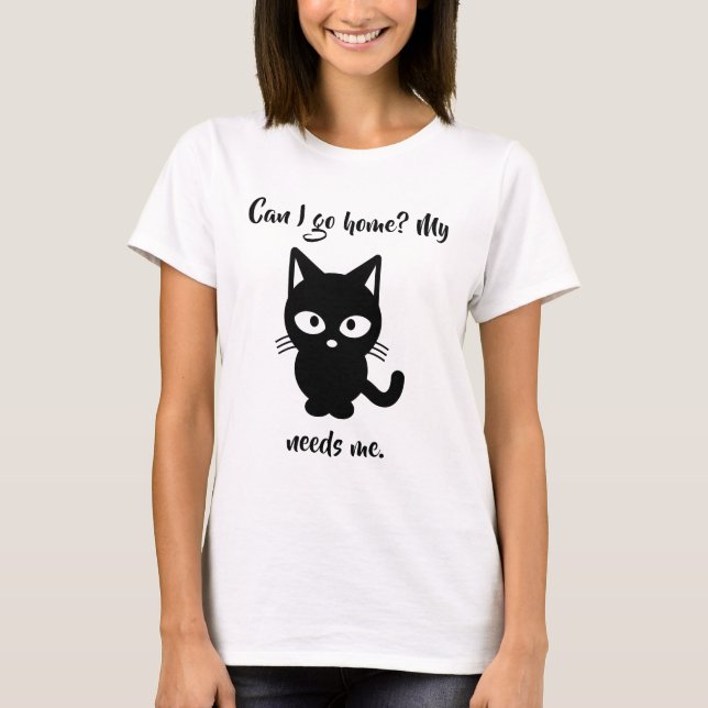 Can I go home? My cat needs me T-shirt (Front)