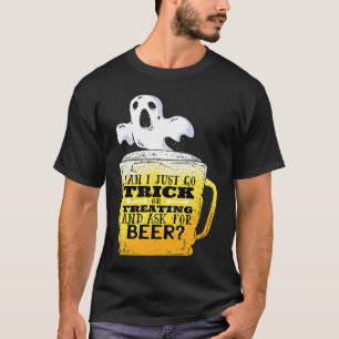 Can I go trick or treating and ask for beer  Funny T-Shirt