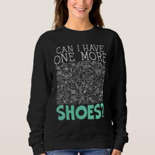 Can I Have One More Shoes Shoe Collector Sneakerhe Sweatshirt