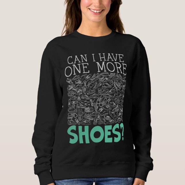 Can I Have One More Shoes Shoe Collector Sneakerhe Sweatshirt (Front)