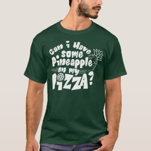 Can I Have Some Pineapple On My Pizza Pizza Hawaii T-Shirt