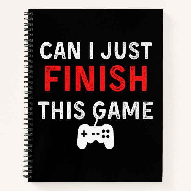 Can I just finish this Game, Funny Gamer Quote Notebook (Front)
