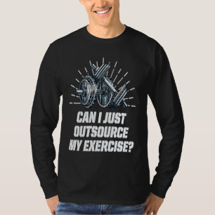 Can I Just Outsource My Exercise Workout Gym Humo T-Shirt