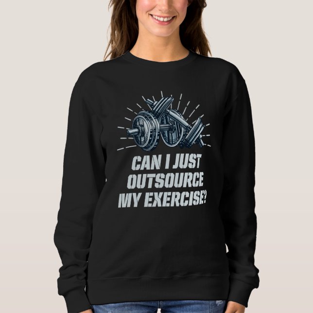 Can I Just Outsource My Exercise Workout Gym Humor Sweatshirt (Front)