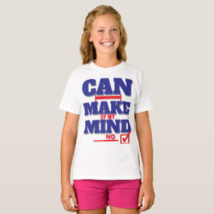 Can I Make Up My Mind T-Shirt