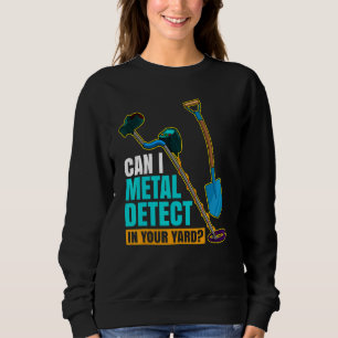 Can I Metal Detect In Your Yard Metal Detectorist  Sweatshirt