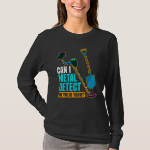 Can I Metal Detect In Your Yard Metal Detectorist  T-Shirt