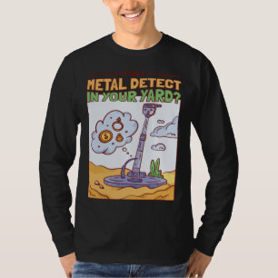 Can I Metal Detect In Your Yard Treasure Hunter T-Shirt