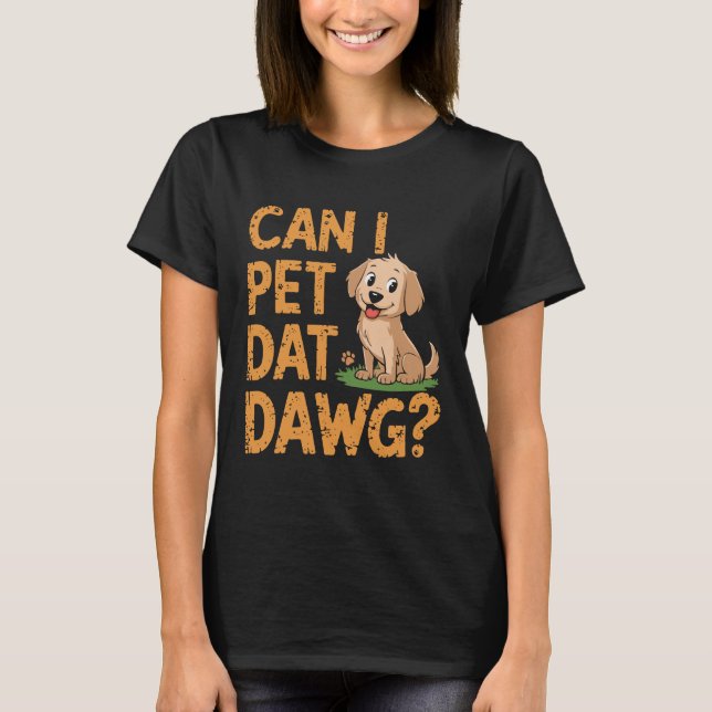 Can I Pet Dad Dawg? T-Shirt (Front)